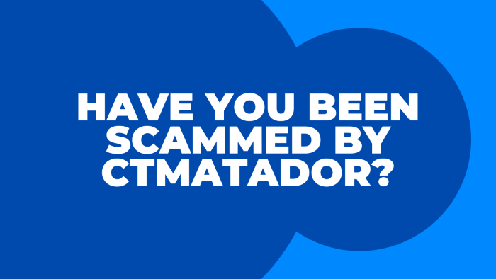 Have You Been Scammed By CTmatador?